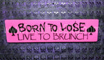Handmade Hand Painted Wooden Sign - Born To Lose, Live To Brunch (Custom Available)