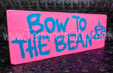 Handmade Hand Painted Signs - Bow To The Bean (Custom Available)